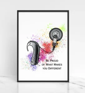 A print in a frame. The picture is of a cochlear ear implant, in the background are splashes of colour. Words next to the cochlear earpiece say, 'be proud at what makes you different'