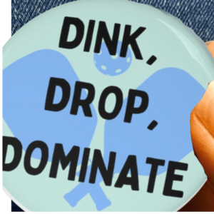 Pin button for pickleballers - says dink, drop, dominate