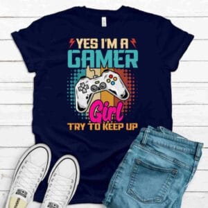 Yes I'm A Gamer Girl , Funny T-Shirt