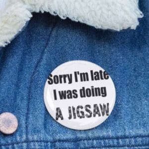 Funny jigsaw puzzle pin badge with quote ‘just one more piece’ – fun gift for 70-year-old woman